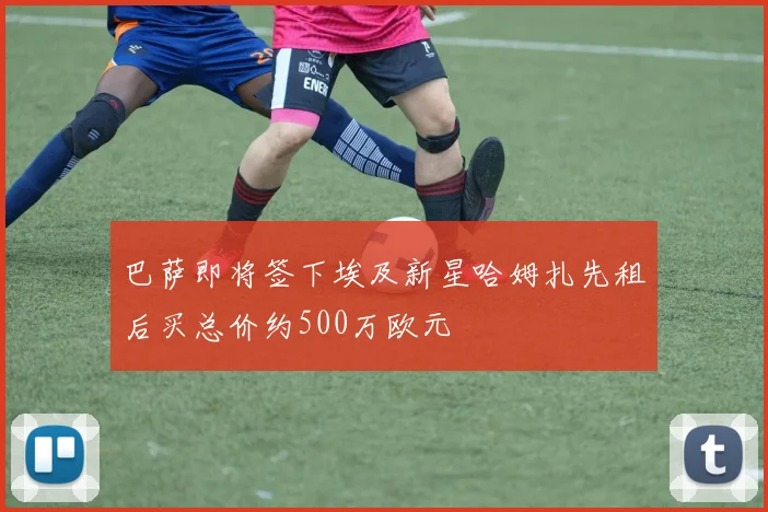 巴萨即将签下埃及新星哈姆扎先租后买总价约500万欧元