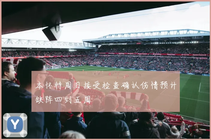 本怀特周日接受检查确认伤情预计缺阵四到五周