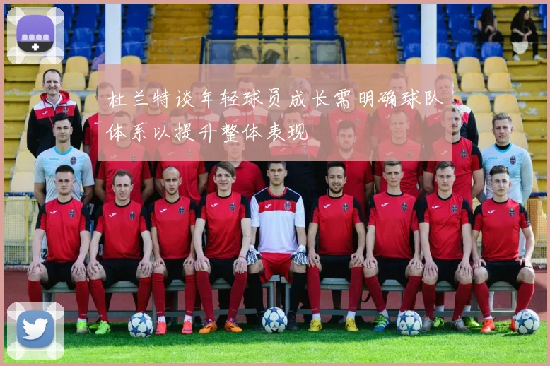 杜兰特谈年轻球员成长需明确球队体系以提升整体表现
