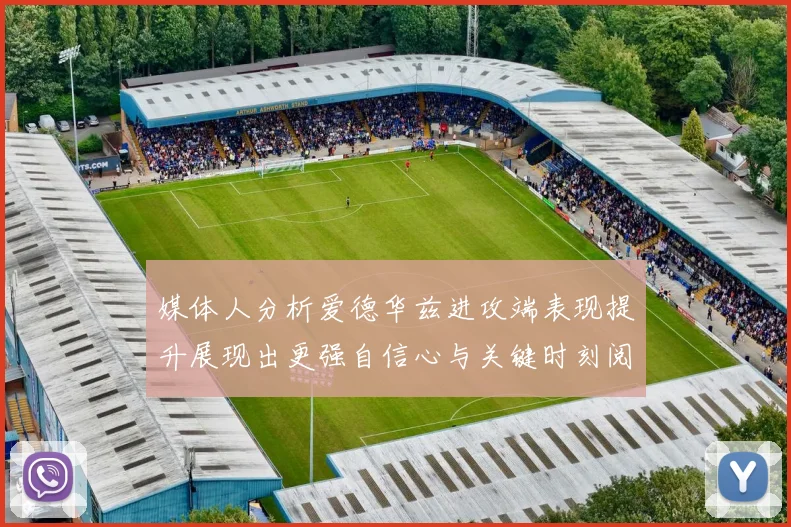 媒体人分析爱德华兹进攻端表现提升展现出更强自信心与关键时刻阅读能力