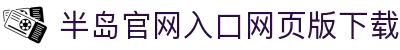 半岛官网入口网页版下载_半岛(中国)